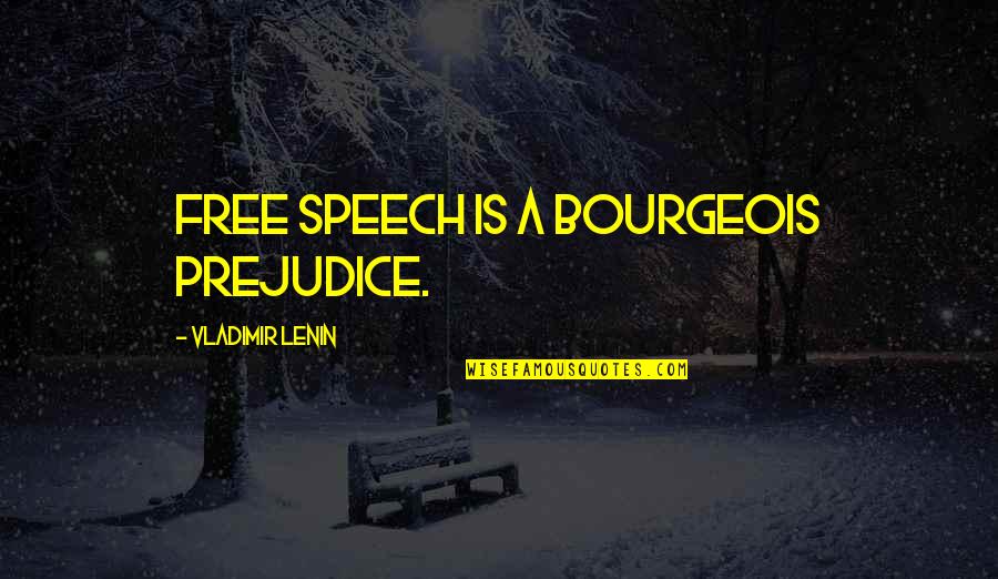 Lenin's Quotes By Vladimir Lenin: Free speech is a bourgeois prejudice.