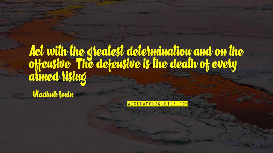 Lenin's Quotes By Vladimir Lenin: Act with the greatest determination and on the