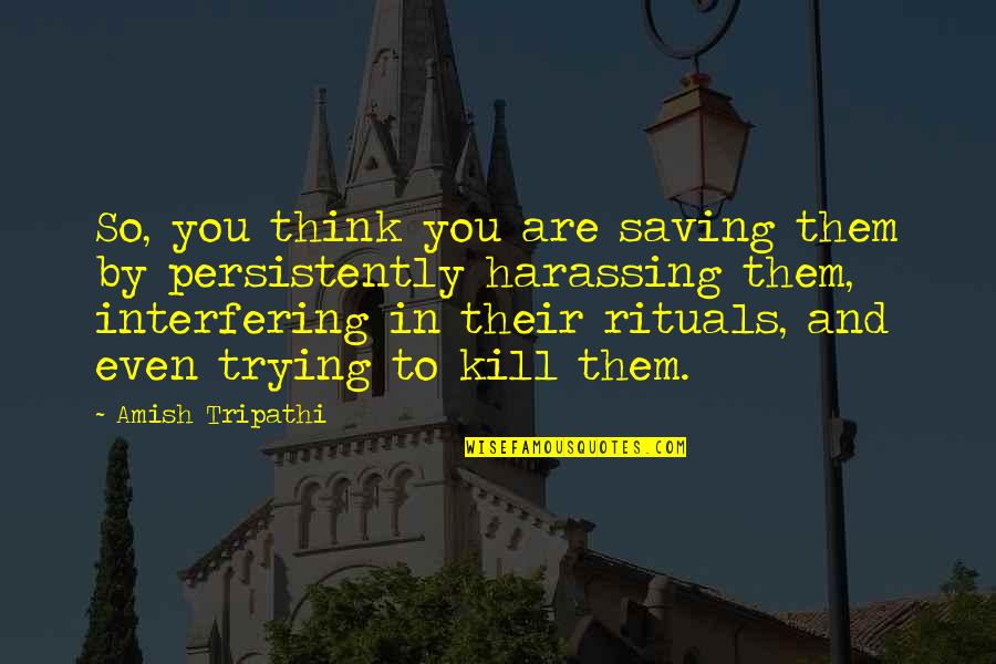 Lenion Quotes By Amish Tripathi: So, you think you are saving them by Lenion Quotes By Amish Tripathi: So, you think you are saving them by