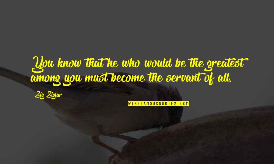 Lenira M Quotes By Zig Ziglar: You know that he who would be the