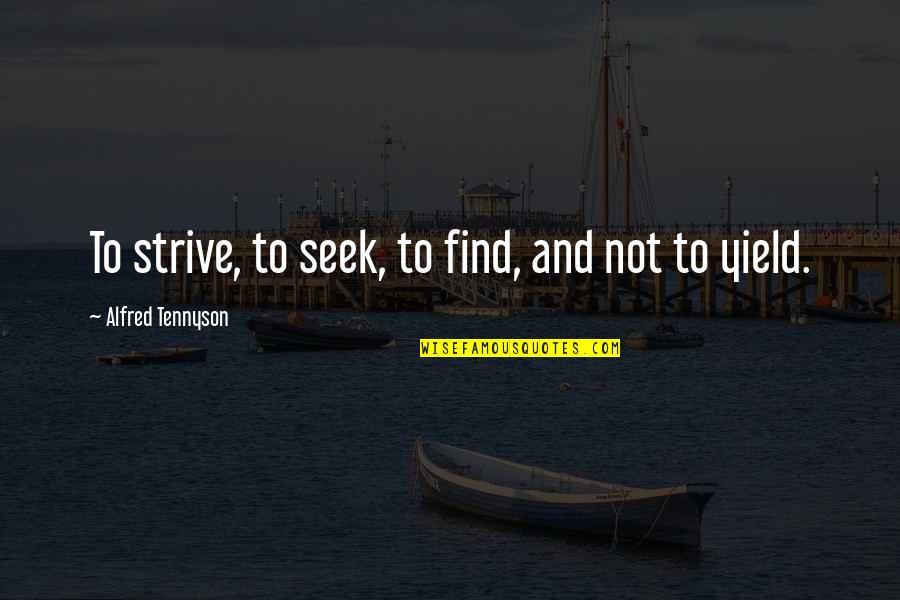 Lenis Quotes By Alfred Tennyson: To strive, to seek, to find, and not Lenis Quotes By Alfred Tennyson: To strive, to seek, to find, and not