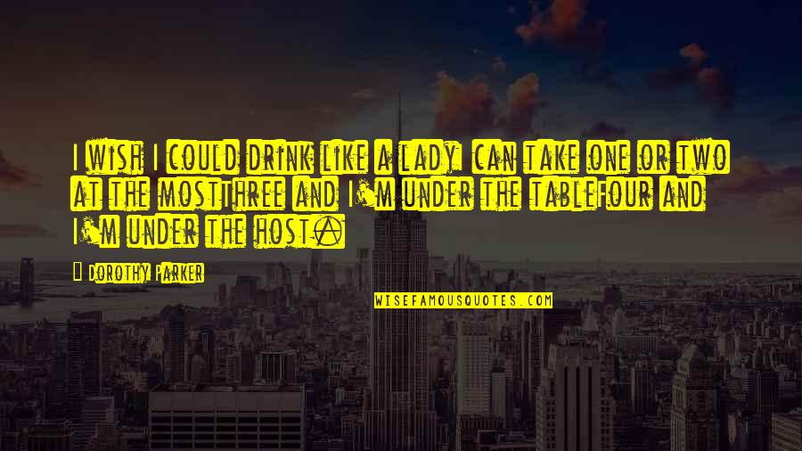 Lenisa Ann Quotes By Dorothy Parker: I wish I could drink like a ladyI Lenisa Ann Quotes By Dorothy Parker: I wish I could drink like a ladyI