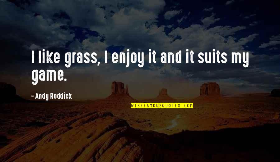 Lenisa Odwyer Quotes By Andy Roddick: I like grass, I enjoy it and it Lenisa Odwyer Quotes By Andy Roddick: I like grass, I enjoy it and it