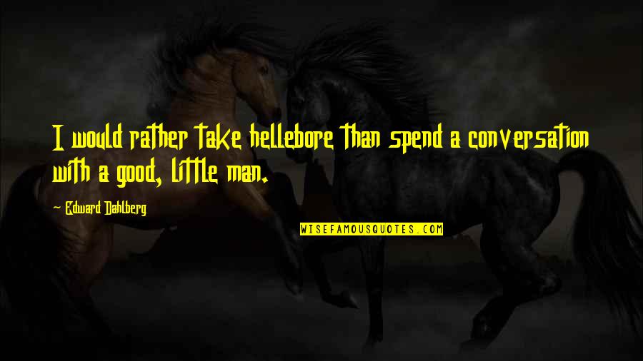 Lenisa Odwyer Quotes By Edward Dahlberg: I would rather take hellebore than spend a