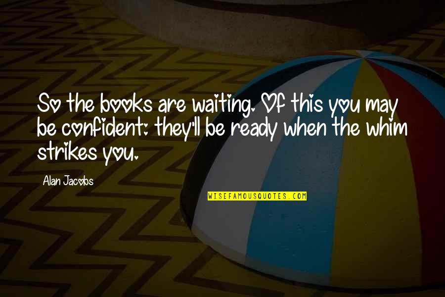 Lenise Alexandra Quotes By Alan Jacobs: So the books are waiting. Of this you Lenise Alexandra Quotes By Alan Jacobs: So the books are waiting. Of this you