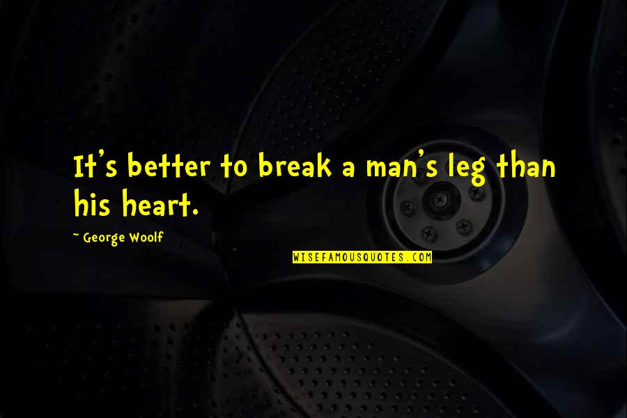 Lenise Alexandra Quotes By George Woolf: It's better to break a man's leg than Lenise Alexandra Quotes By George Woolf: It's better to break a man's leg than
