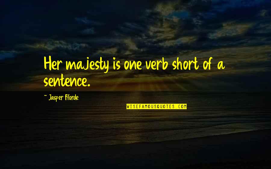 Lenise Alexandra Quotes By Jasper Fforde: Her majesty is one verb short of a Lenise Alexandra Quotes By Jasper Fforde: Her majesty is one verb short of a