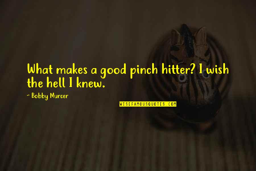 Lenjeu Du Desir Quotes By Bobby Murcer: What makes a good pinch hitter? I wish Lenjeu Du Desir Quotes By Bobby Murcer: What makes a good pinch hitter? I wish