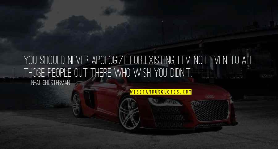 Lenken Audi Quotes By Neal Shusterman: You should never apologize for existing, Lev. Not