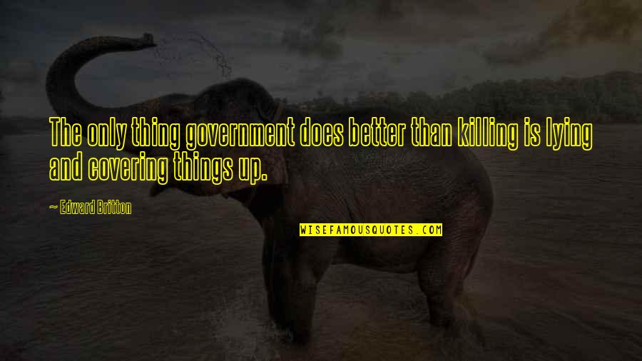 Lenker Plumbing Quotes By Edward Britton: The only thing government does better than killing