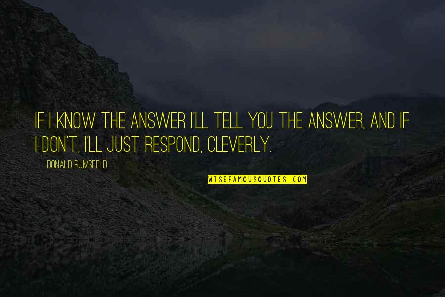 Lenkiewicz London Quotes By Donald Rumsfeld: If I know the answer I'll tell you