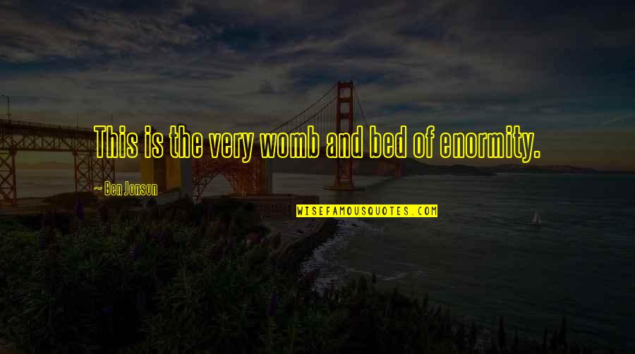 Lenkov Aleksandr Quotes By Ben Jonson: This is the very womb and bed of Lenkov Aleksandr Quotes By Ben Jonson: This is the very womb and bed of