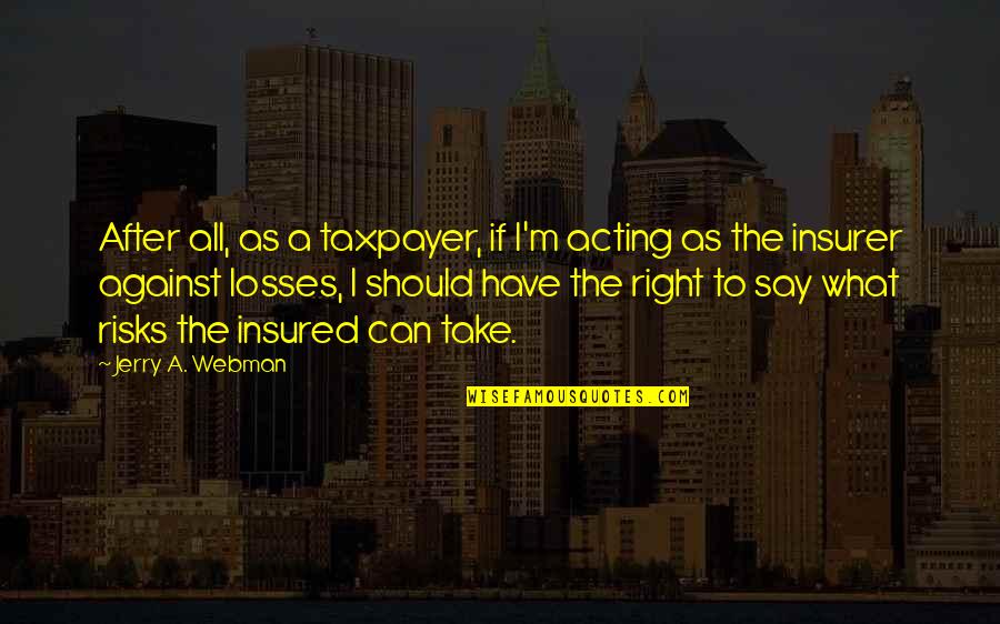 Lenkov Aleksandr Quotes By Jerry A. Webman: After all, as a taxpayer, if I'm acting Lenkov Aleksandr Quotes By Jerry A. Webman: After all, as a taxpayer, if I'm acting