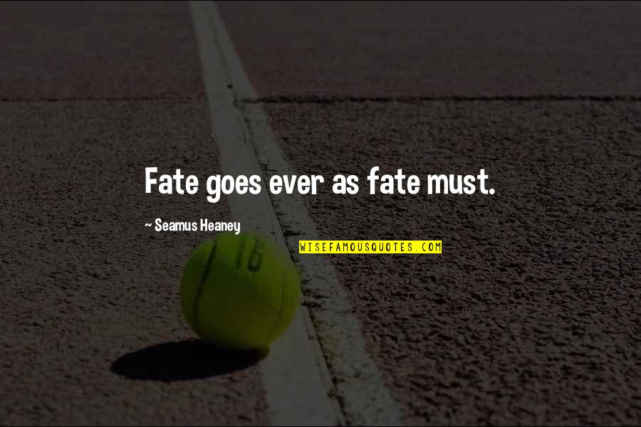 Lenkov Alouettes Quotes By Seamus Heaney: Fate goes ever as fate must. Lenkov Alouettes Quotes By Seamus Heaney: Fate goes ever as fate must.