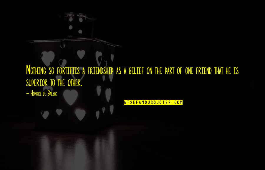 Lenkov Vanity Quotes By Honore De Balzac: Nothing so fortifies a friendship as a belief