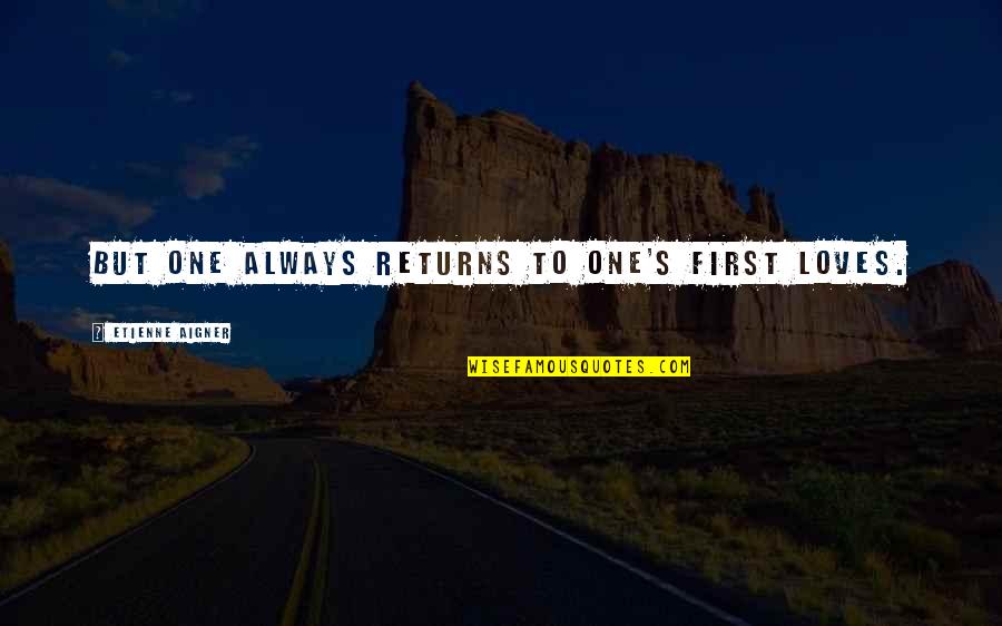 Lenkt Jumble Quotes By Etienne Aigner: But one always returns to one's first loves. Lenkt Jumble Quotes By Etienne Aigner: But one always returns to one's first loves.