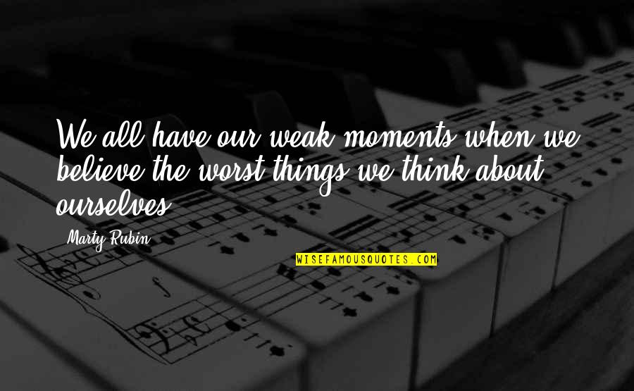 Lenkt Jumble Quotes By Marty Rubin: We all have our weak moments when we Lenkt Jumble Quotes By Marty Rubin: We all have our weak moments when we