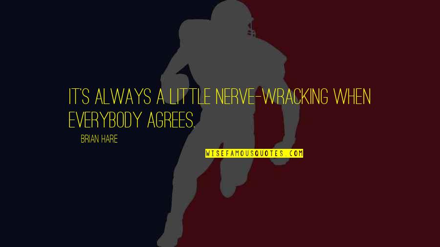 Lenktemur Quotes By Brian Hare: It's always a little nerve-wracking when everybody agrees.
