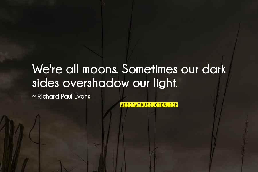 Lenleys Quotes By Richard Paul Evans: We're all moons. Sometimes our dark sides overshadow Lenleys Quotes By Richard Paul Evans: We're all moons. Sometimes our dark sides overshadow