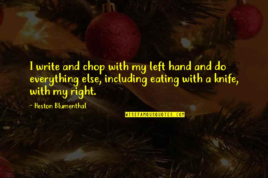 Lennaerts Quotes By Heston Blumenthal: I write and chop with my left hand Lennaerts Quotes By Heston Blumenthal: I write and chop with my left hand