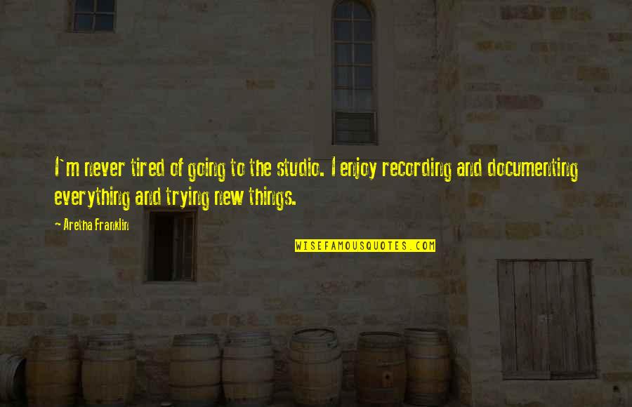 Lennan Delaney Quotes By Aretha Franklin: I'm never tired of going to the studio. Lennan Delaney Quotes By Aretha Franklin: I'm never tired of going to the studio.