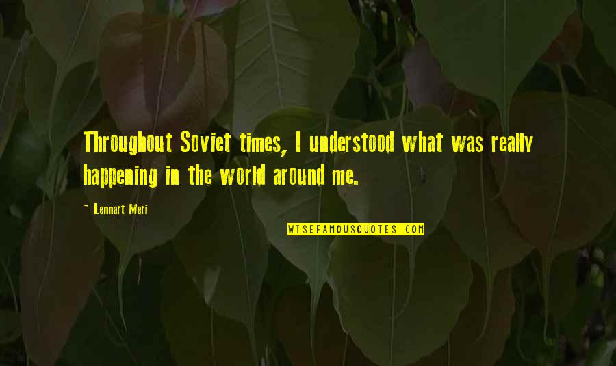 Lennart Meri Quotes By Lennart Meri: Throughout Soviet times, I understood what was really