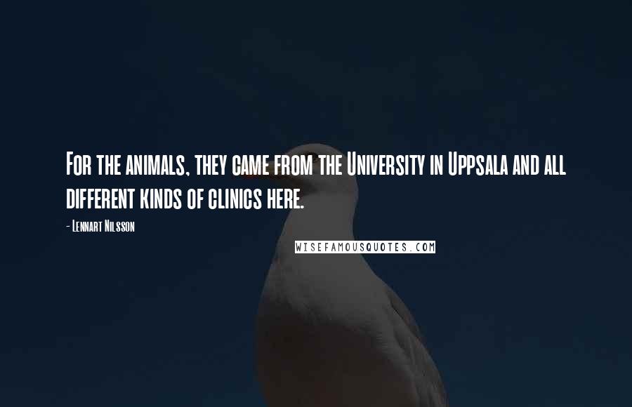 Lennart Nilsson quotes: For the animals, they came from the University in Uppsala and all different kinds of clinics here.