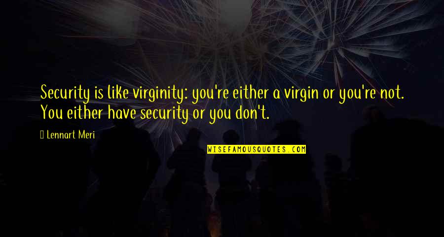 Lennart Quotes By Lennart Meri: Security is like virginity: you're either a virgin