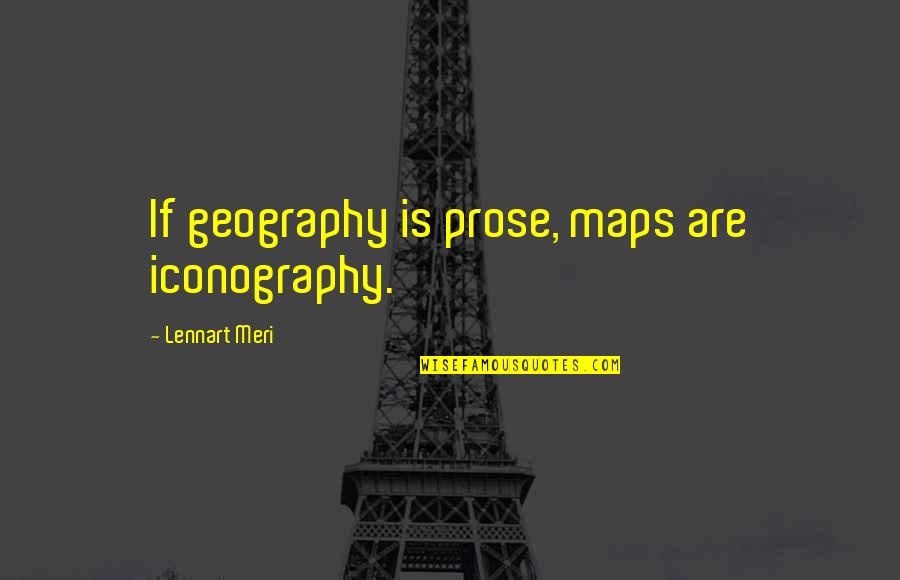 Lennart Quotes By Lennart Meri: If geography is prose, maps are iconography.