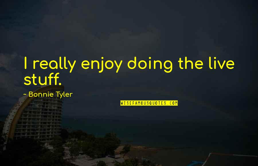 Lennart Samuelsson Quotes By Bonnie Tyler: I really enjoy doing the live stuff.