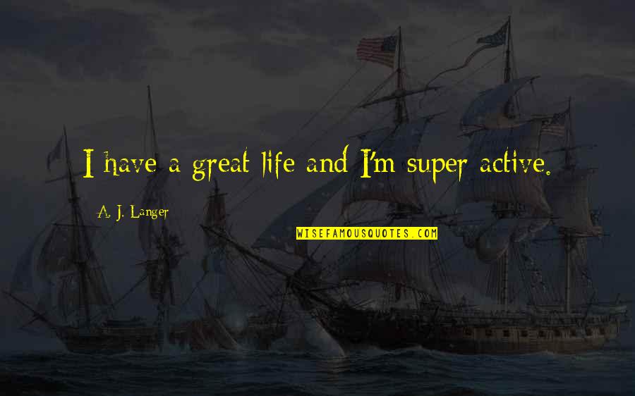 Lennas Ladybugs Quotes By A. J. Langer: I have a great life and I'm super Lennas Ladybugs Quotes By A. J. Langer: I have a great life and I'm super