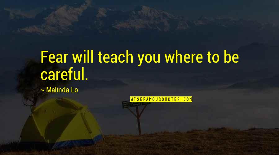 Lennell Caldwell Quotes By Malinda Lo: Fear will teach you where to be careful. Lennell Caldwell Quotes By Malinda Lo: Fear will teach you where to be careful.