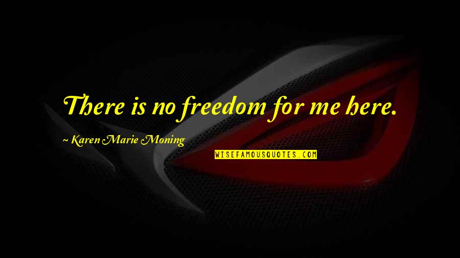 Lennert Lemahieu Quotes By Karen Marie Moning: There is no freedom for me here. Lennert Lemahieu Quotes By Karen Marie Moning: There is no freedom for me here.