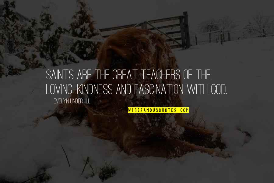 Lennert Oriental Light Quotes By Evelyn Underhill: Saints are the great teachers of the loving-kindness