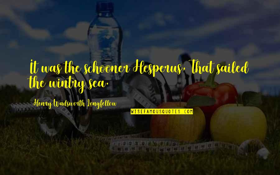 Lennette Grant Quotes By Henry Wadsworth Longfellow: It was the schooner Hesperus, That sailed the Lennette Grant Quotes By Henry Wadsworth Longfellow: It was the schooner Hesperus, That sailed the