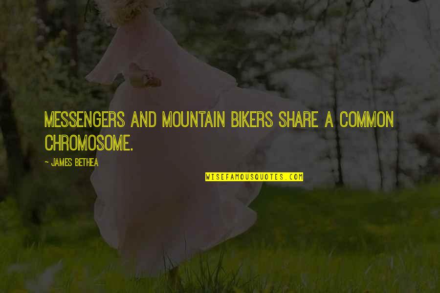 Lennette Grant Quotes By James Bethea: Messengers and mountain bikers share a common chromosome. Lennette Grant Quotes By James Bethea: Messengers and mountain bikers share a common chromosome.