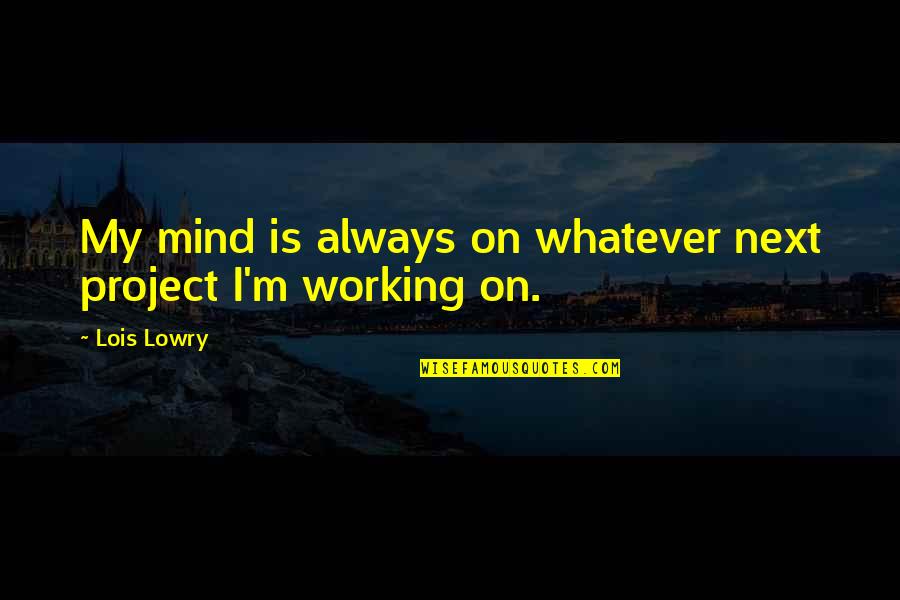 Lennette Grant Quotes By Lois Lowry: My mind is always on whatever next project