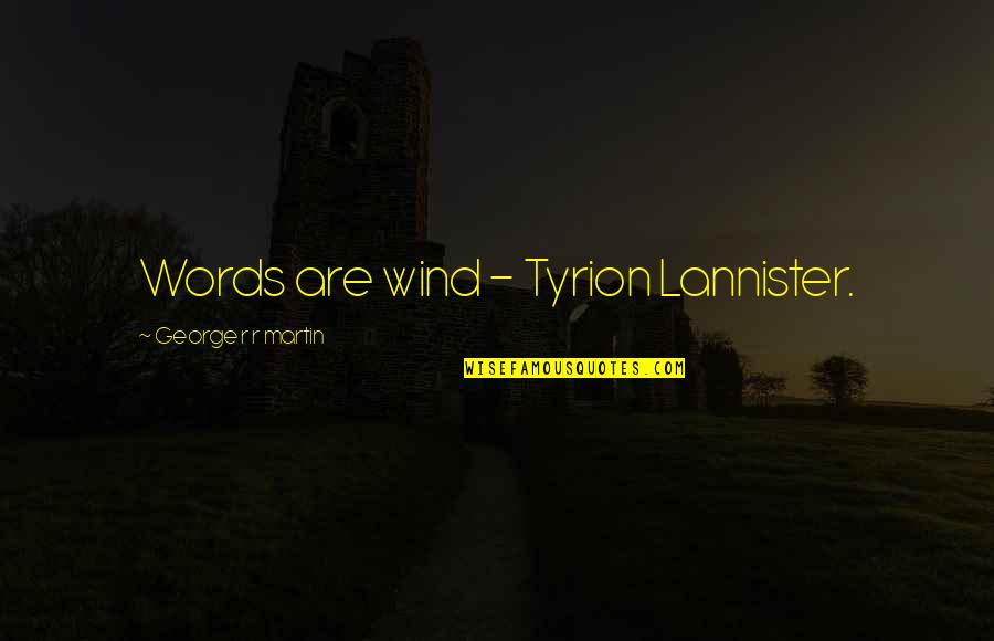 Lennick Pennsylvania Quotes By George R R Martin: Words are wind - Tyrion Lannister.