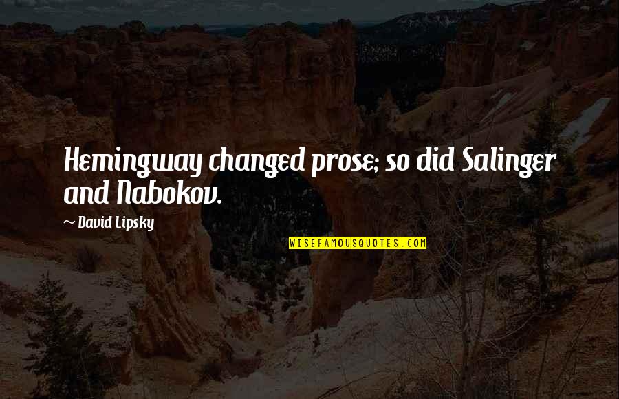 Lennie And Georges Friendship Quotes By David Lipsky: Hemingway changed prose; so did Salinger and Nabokov. Lennie And Georges Friendship Quotes By David Lipsky: Hemingway changed prose; so did Salinger and Nabokov.