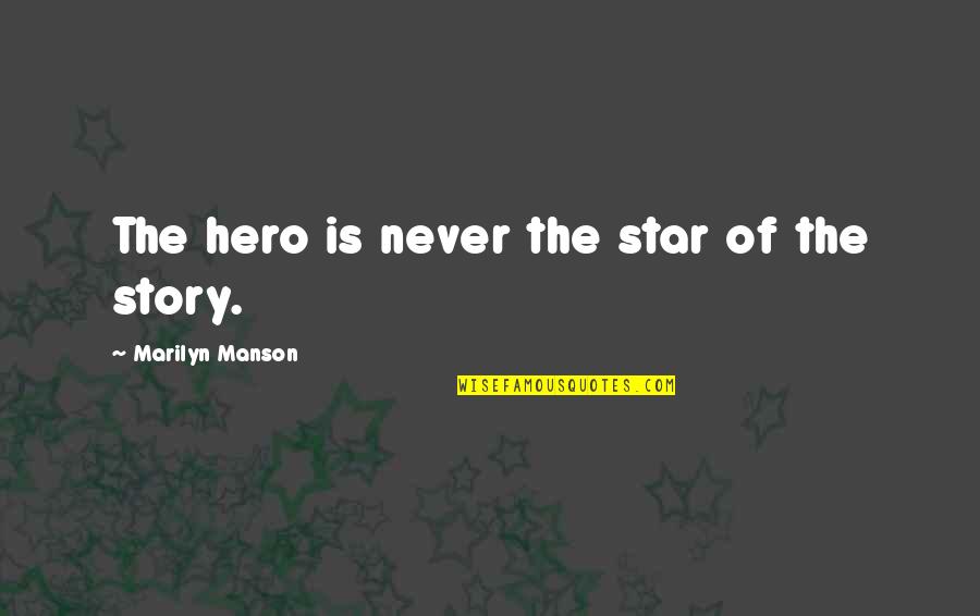Lennie And Georges Friendship Quotes By Marilyn Manson: The hero is never the star of the Lennie And Georges Friendship Quotes By Marilyn Manson: The hero is never the star of the