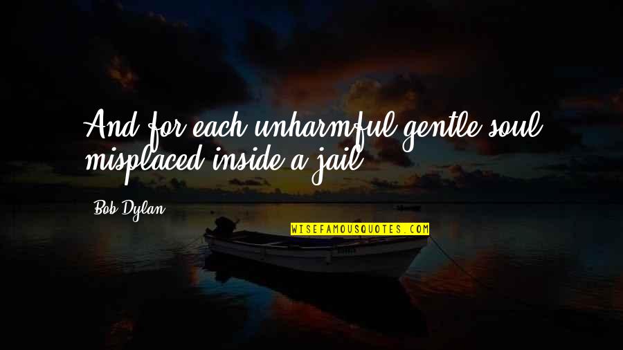 Lennie Animalistic Quotes By Bob Dylan: And for each unharmful gentle soul misplaced inside
