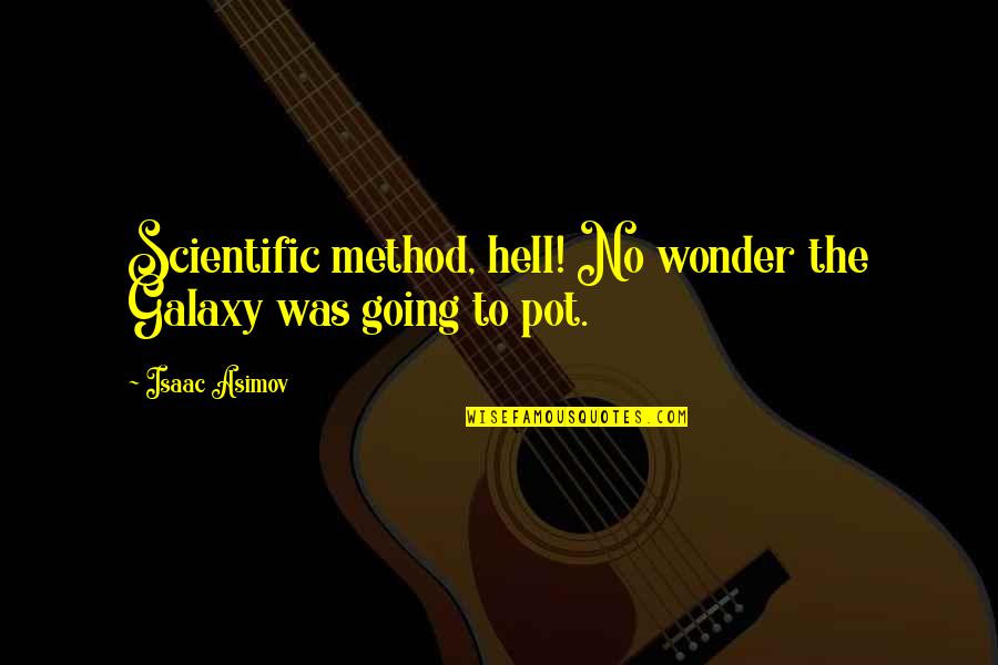 Lennie In Weed Quotes By Isaac Asimov: Scientific method, hell! No wonder the Galaxy was