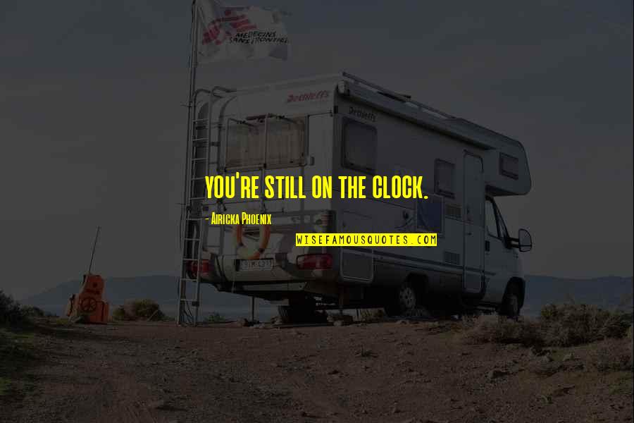 Lennie Killing Animals Quotes By Airicka Phoenix: you're still on the clock.