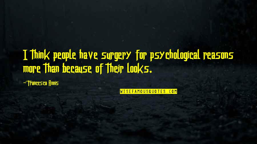 Lennie Kills Puppy Quote Quotes By Francesca Annis: I think people have surgery for psychological reasons Lennie Kills Puppy Quote Quotes By Francesca Annis: I think people have surgery for psychological reasons