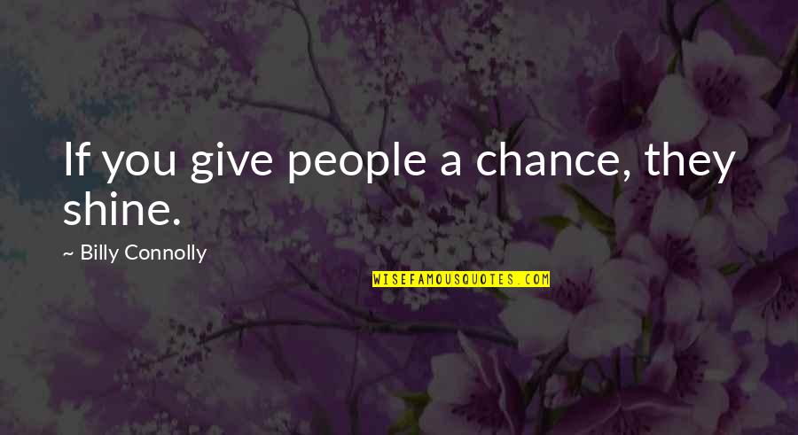 Lennie Rabbits Quotes By Billy Connolly: If you give people a chance, they shine.