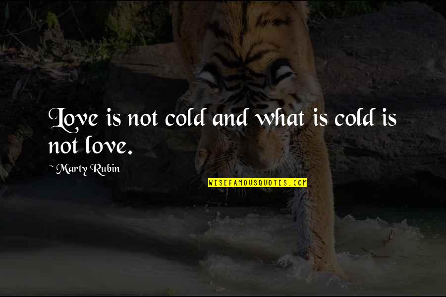 Lennie Small Famous Quotes By Marty Rubin: Love is not cold and what is cold