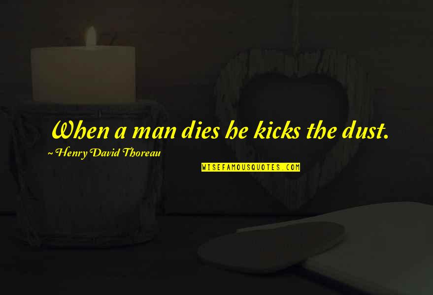 Lennie Small Quotes By Henry David Thoreau: When a man dies he kicks the dust.