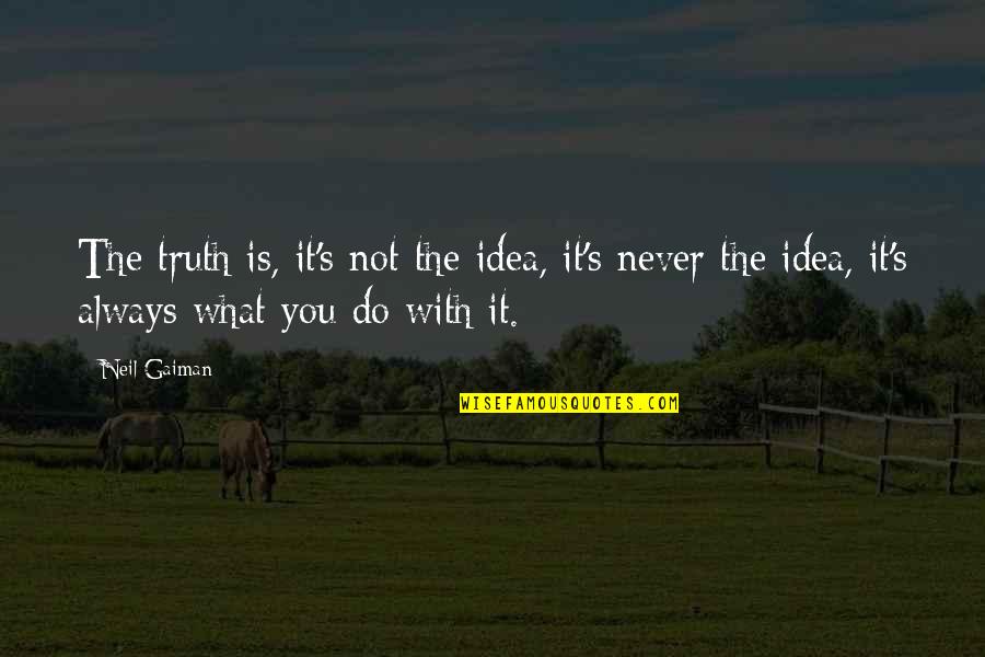 Lennie Small Quotes By Neil Gaiman: The truth is, it's not the idea, it's