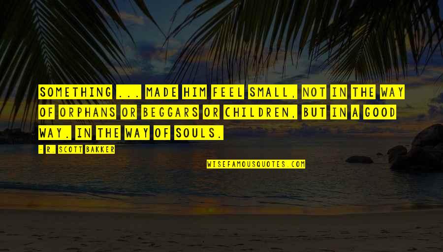 Lennie Weakness Quotes By R. Scott Bakker: Something ... made him feel small, not in Lennie Weakness Quotes By R. Scott Bakker: Something ... made him feel small, not in