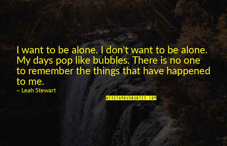 Lennies Actions Quotes By Leah Stewart: I want to be alone. I don't want Lennies Actions Quotes By Leah Stewart: I want to be alone. I don't want